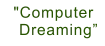 "Computer  Dreaming”
